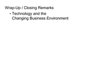 Wrap-Up / Closing Remarks
  • Technology and the
    Changing Business Environment
 