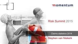 Risk Summit 2015
Claims statistics 2014
Stephen van Niekerk
 