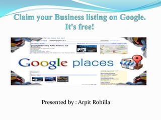 Claim your Business listing on Google. It's free! Presented by : Arpit Rohilla 