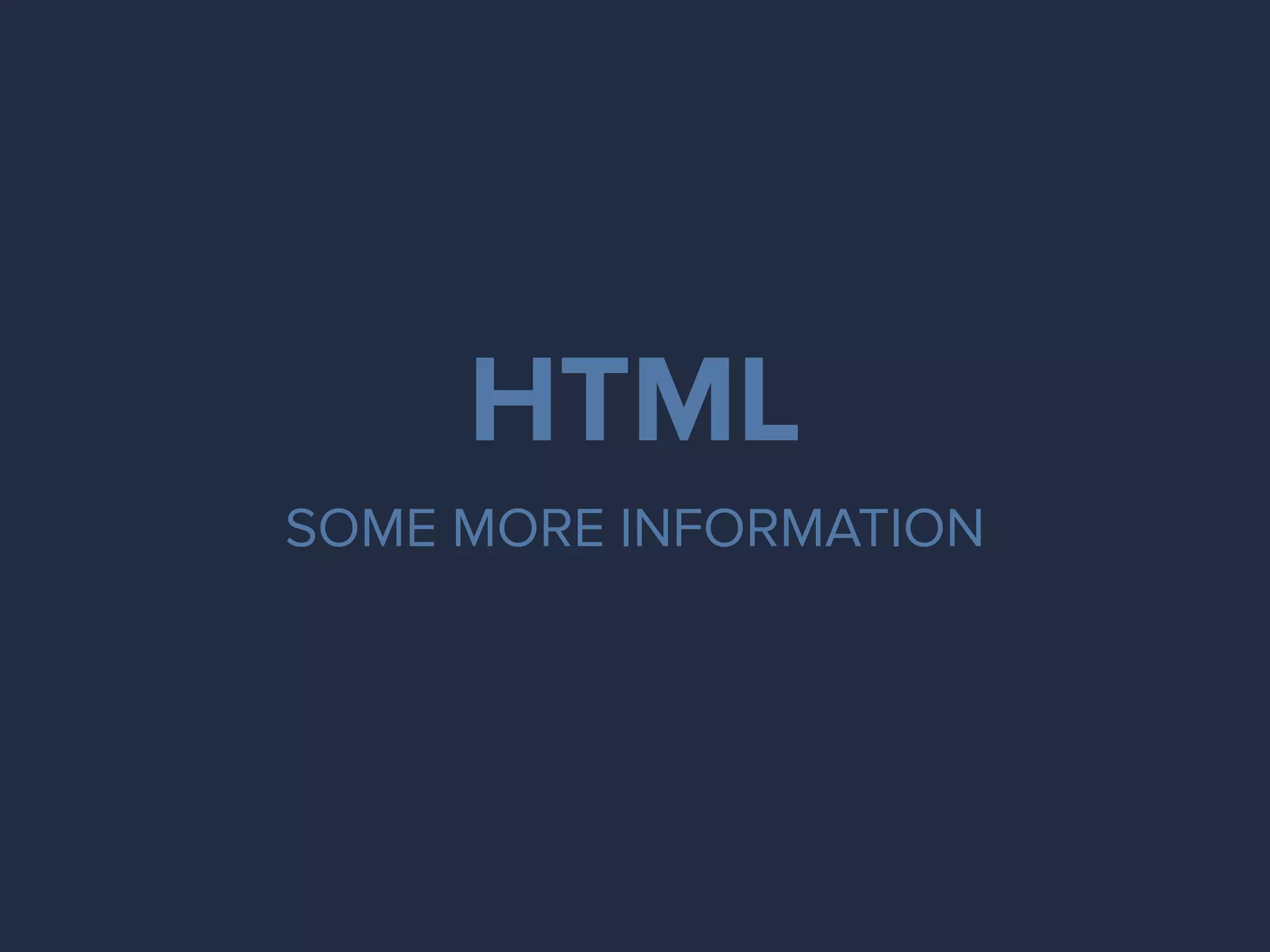 HTML
SOME MORE INFORMATION
 