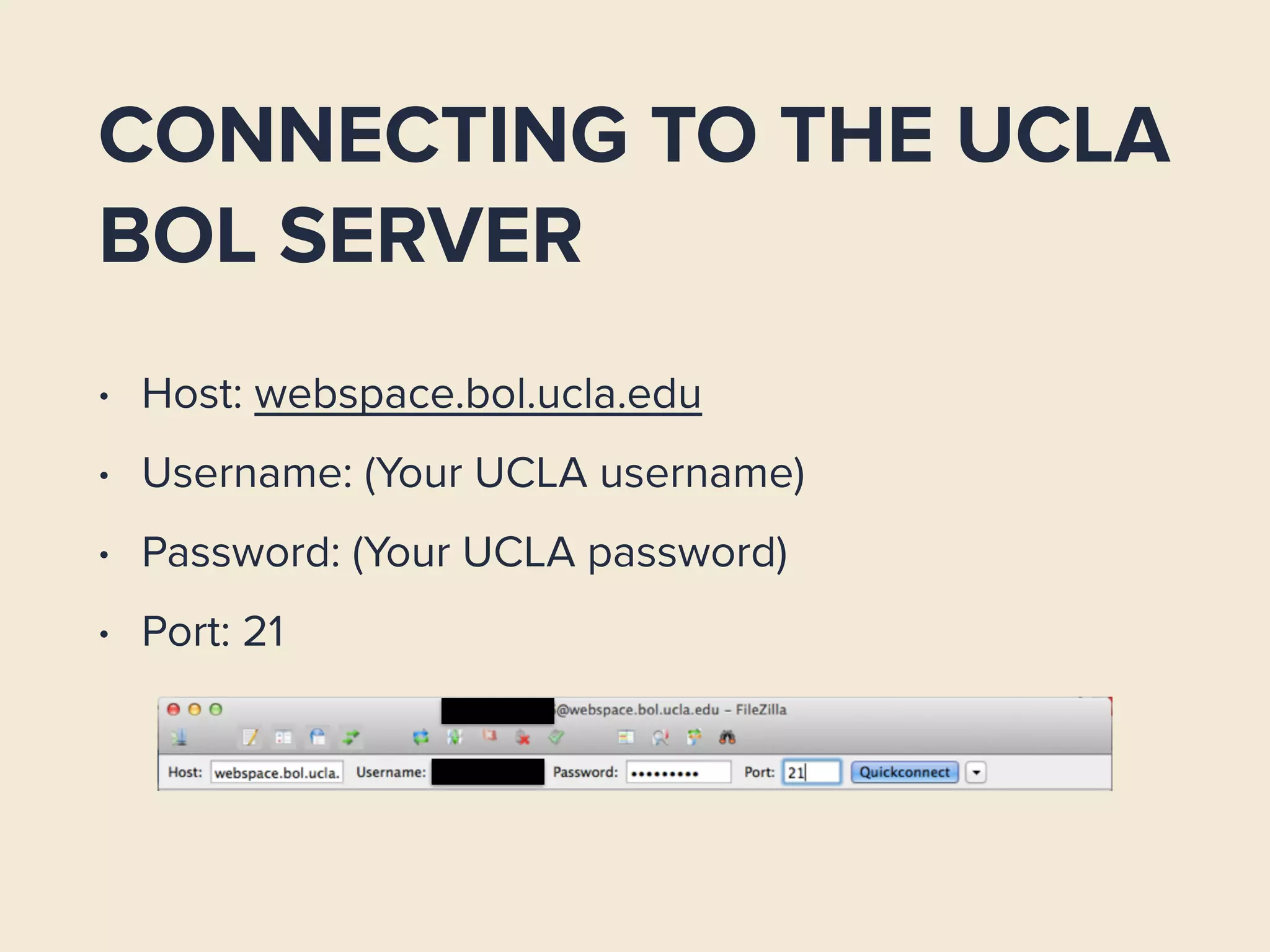CONNECTING TO THE UCLA
BOL SERVER
• Host: webspace.bol.ucla.edu
• Username: (Your UCLA username)
• Password: (Your UCLA password)
• Port: 21
 