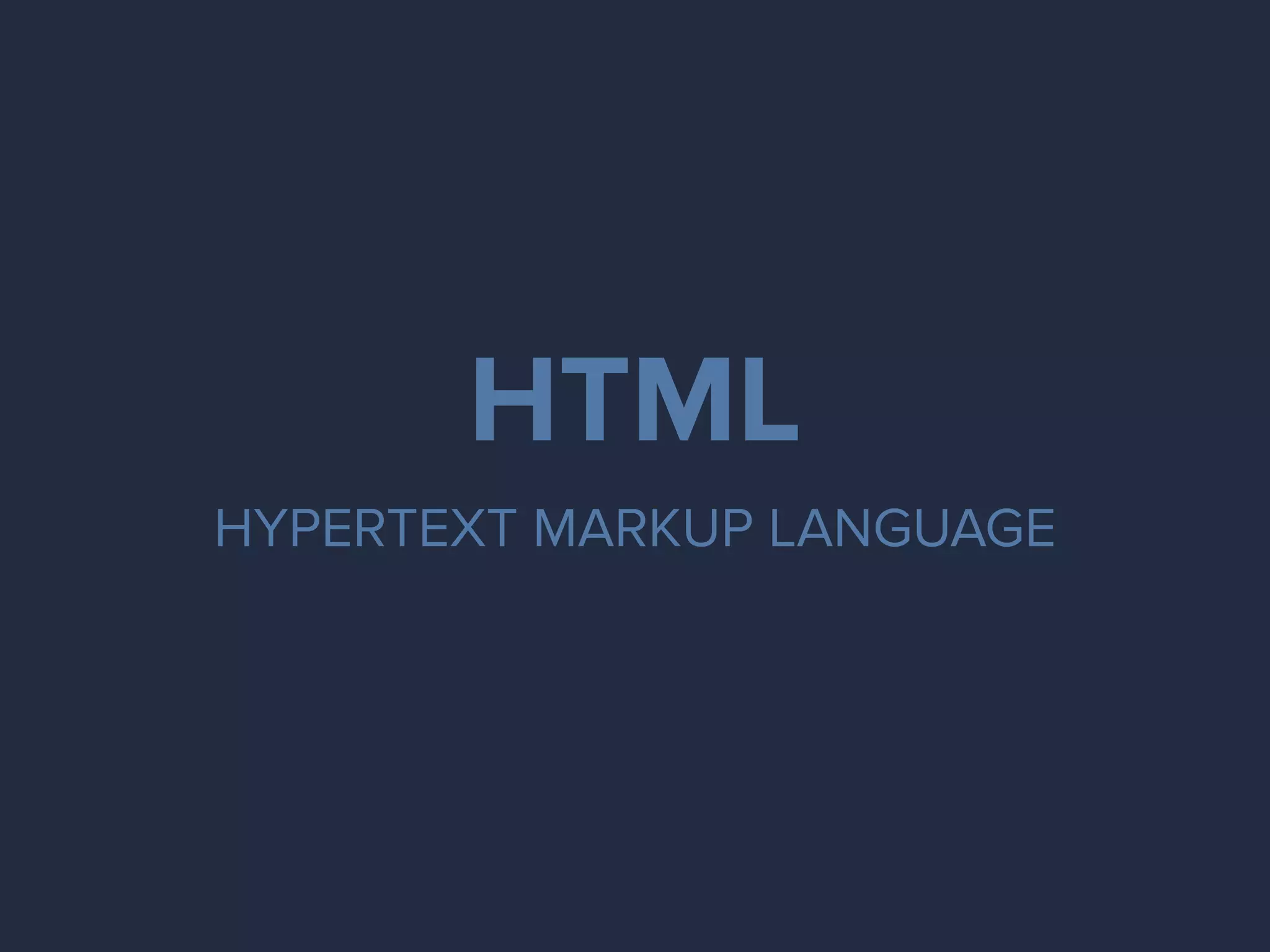HTML
HYPERTEXT MARKUP LANGUAGE
 