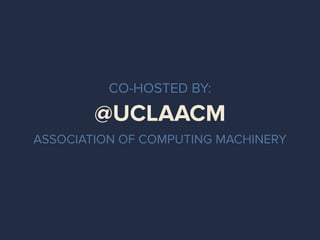 @UCLAACM
ASSOCIATION OF COMPUTING MACHINERY
CO-HOSTED BY:
 