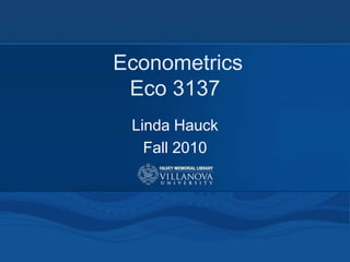  EconometricsEco 3137 Linda Hauck Fall 2010 