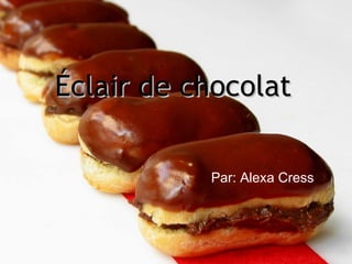 Éclair de chocolat Par: Alexa Cress 