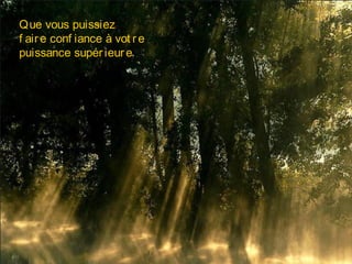 Que vous puissiez
f aire conf iance à vot re
puissance supérieure
 