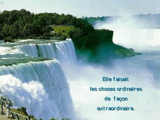 Elle f aisaitElle f aisait
les choses ordinairesles choses ordinaires
de  f açonde  f açon
ext raordinaire.ext raordinaire.
 
