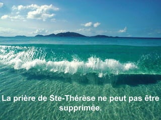 La prière de Ste-Thérèse ne peut pas être
supprimée.
 