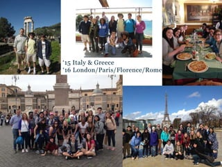 ‘15 Italy & Greece
‘16 London/Paris/Florence/Rome
 