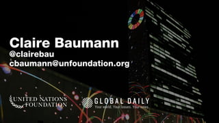 Claire Baumann
@clairebau
cbaumann@unfoundation.org
 