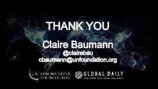 THANK YOU
Claire Baumann
@clairebau
cbaumann@unfoundation.org
 