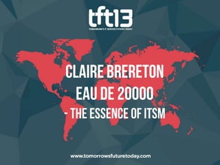 TFT13 - Claire Brereton, Eau de 20000 - The Essence of ITSM