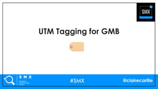 @clairecarlile
UTM Tagging for GMB
 