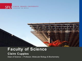 Faculty of Science
Claire Cupples
Dean of Science | Professor, Molecular Biology & Biochemistry
 