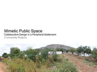 Mimetic Public Space
Collaborative Design in a Peripheral Settlement
2 University Projects
 