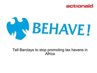 Tell Barclays to stop promoting tax havens in 
Africa 
 