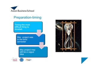 Preparation-timing
Timing-the most
difficult thing to
dovetail.
Msc project was
in the third
semester
Msc project may
still be a vague
idea
 