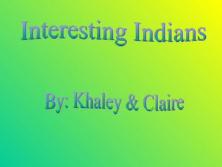 Interesting Indians By: Khaley & Claire 