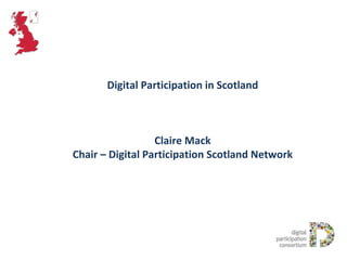 Digital Participation in Scotland Claire Mack Chair – Digital Participation Scotland Network 