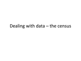 Dealing with data – the census
 