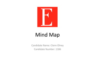 Mind Map
Candidate Name: Claire Olney
Candidate Number: 1186
 
