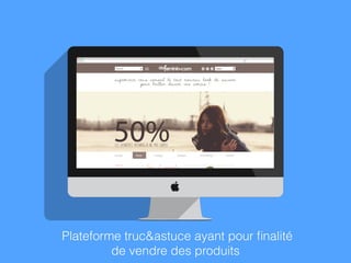 Plateforme truc&astuce ayant pour ﬁnalité
de vendre des produits
 