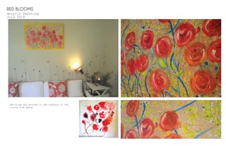 RED BLOOMS
July 2010
Acrylic Painting
Studies on texture and colour
Red Bloom was painted to add vibrancy in the
living room space.
 