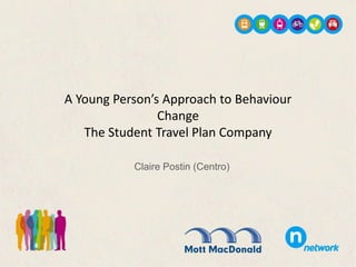 A Young Person’s Approach to Behaviour 
Change 
The Student Travel Plan Company 
Claire Postin (Centro) 
 