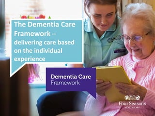 The Dementia Care
Framework –
delivering care based
on the individual
experience
 