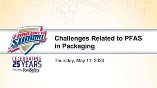 1
Challenges Related to PFAS
in Packaging
Thursday, May 11, 2023
 