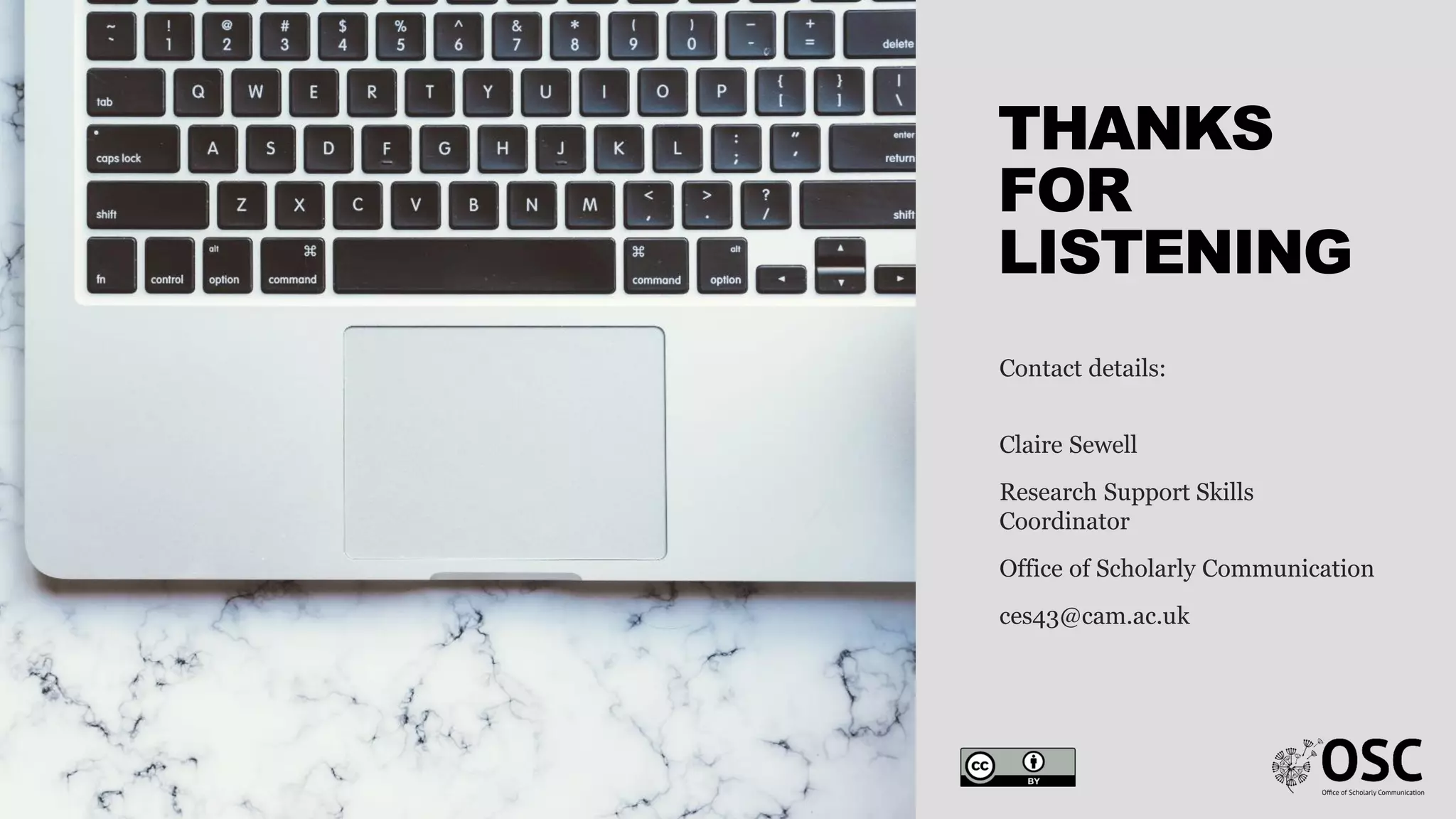 THANKS
FOR
LISTENING
Contact details:
Claire Sewell
Research Support Skills
Coordinator
Office of Scholarly Communication
ces43@cam.ac.uk