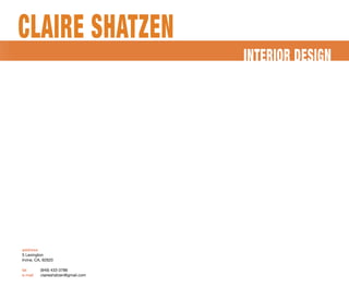 INTERIOR DESIGN
address
5 Lexington
Irvine, CA, 92620
tel (949) 433-3786
e-mail claireshatzen@gmail.com
CLAIRE SHATZEN
 