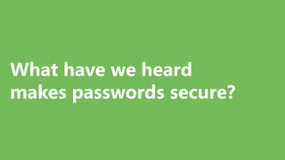 What have we heard
makes passwords secure?
 