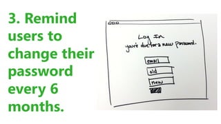 3. Remind
users to
change their
password
every 6
months.
 