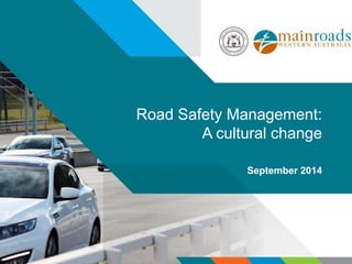Road Safety Management: 
A cultural change 
September 2014 
 