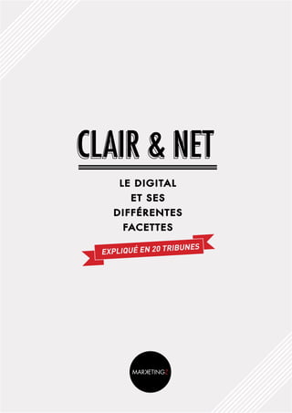 Clair & Net
Le digitaL
et ses
différentes
facettes
expliqué en 20 tribunes
 