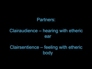 Partners: Clairaudience – hearing with etheric ear Clairsentience – feeling with etheric body 