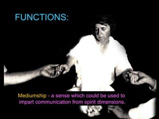 FUNCTIONS: Mediumship  - a sense which could be used to  impart communication from spirit dimensions. 