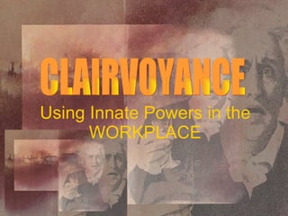 Using Innate Powers in the WORKPLACE CLAIRVOYANCE 