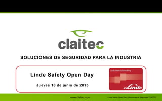 www.claitec.com
Linde Safety Open Day
Linde Safety Open Day / Soluciones de Seguridad CLAITEC
SOLUCIONES DE SEGURIDAD PARA LA INDUSTRIA
Jueves 18 de junio de 2015
 