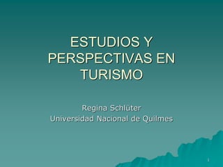 ESTUDIOS Y
PERSPECTIVAS EN
   TURISMO

        Regina Schlüter
Universidad Nacional de Quilmes




                                  1
 