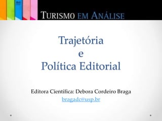 Trajetória
             e
    Política Editorial

Editora Científica: Debora Cordeiro Braga
            bragadc@usp.br
 
