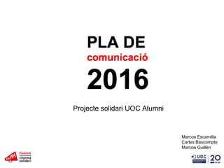 Projecte solidari UOC Alumni
Marcos Escamilla
Carles Bascompte
Marcos Guillén
 