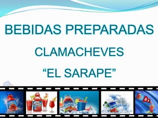 BEBIDAS PREPARADAS
   CLAMACHEVES
    “EL SARAPE”
 