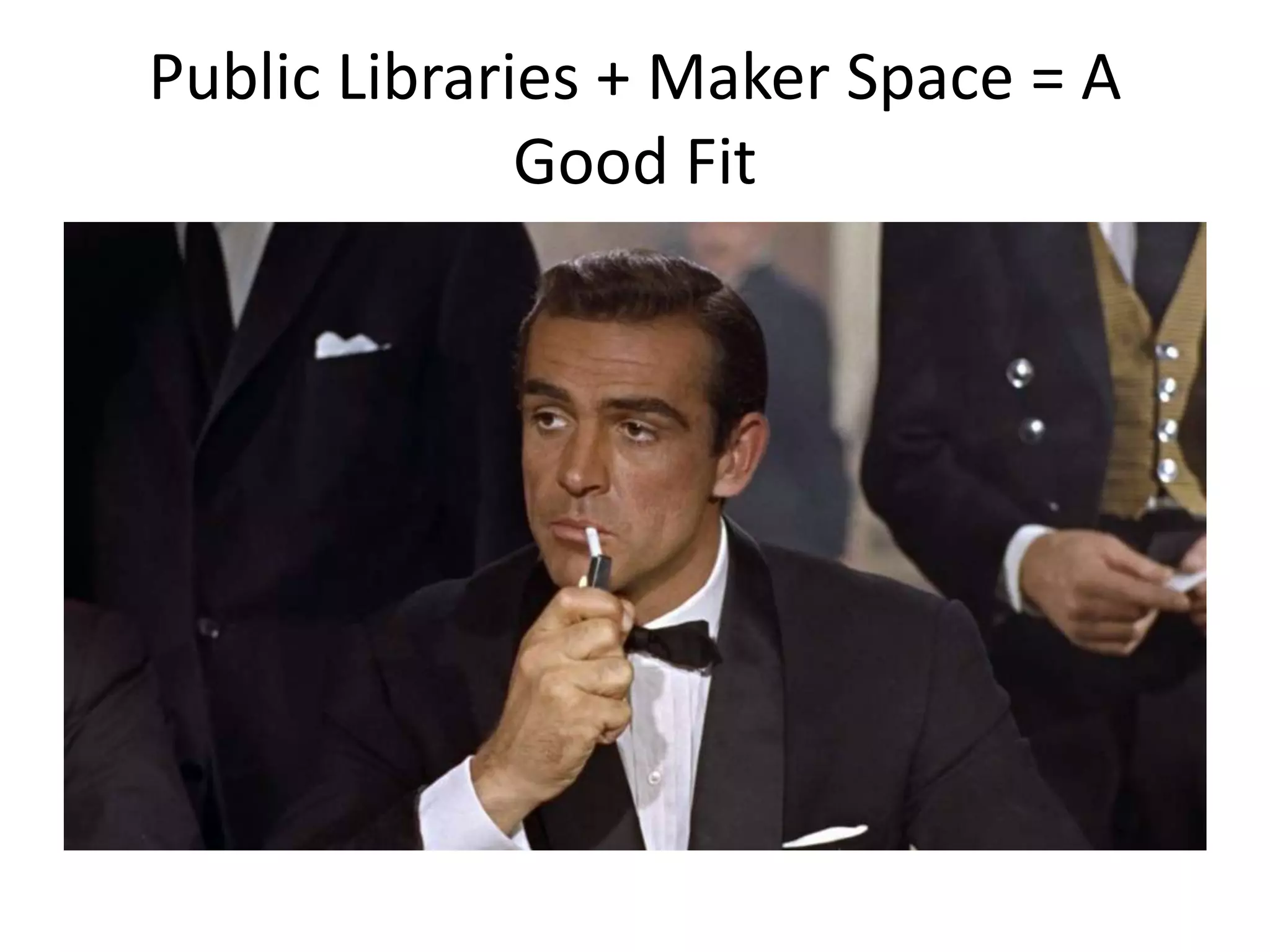 Public Libraries + Maker Space = A
Good Fit
 