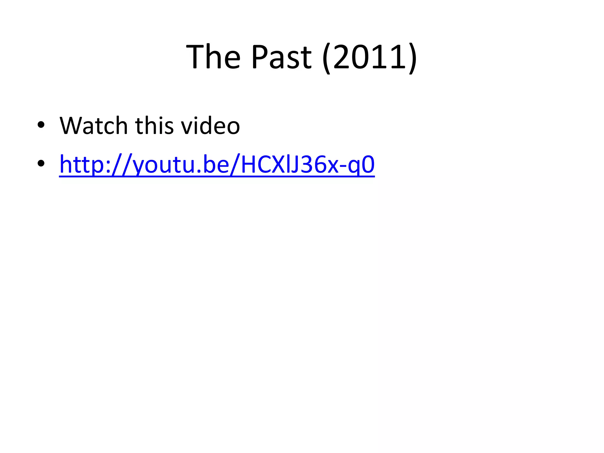 The Past (2011)
• Watch this video
• http://youtu.be/HCXlJ36x-q0
 