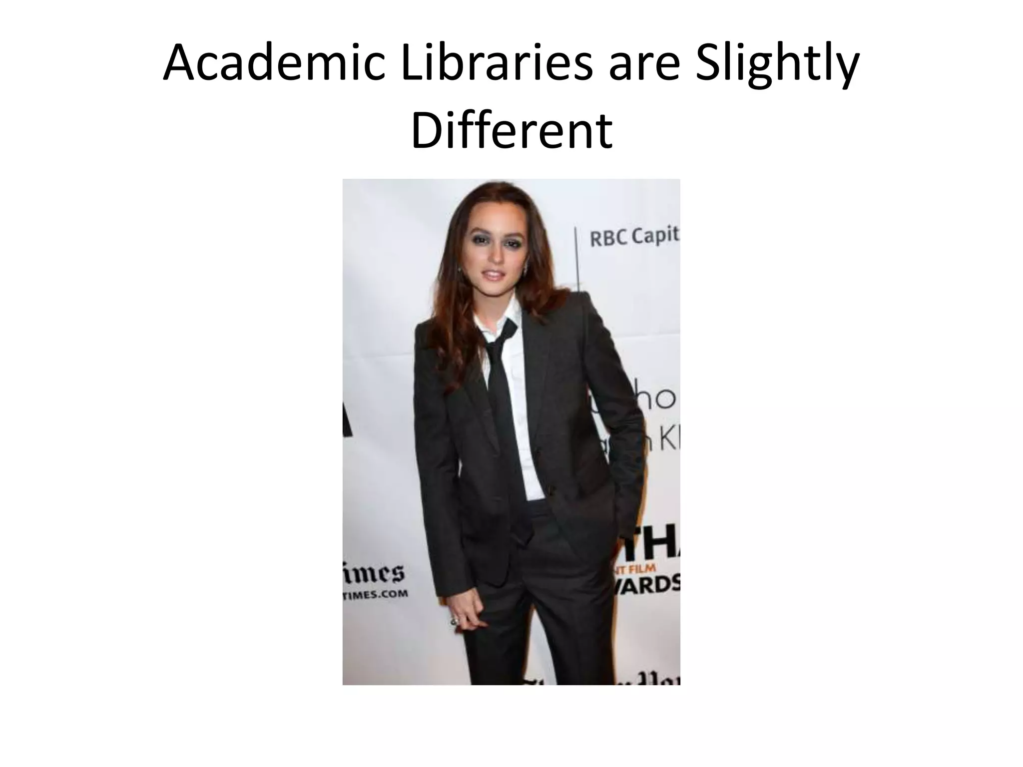 Academic Libraries are Slightly
Different
 