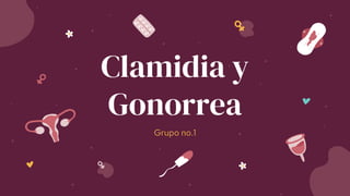 Clamidia y
Gonorrea
Grupo no.1
 