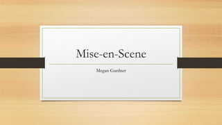 Mise-en-Scene
Megan Gardner
 