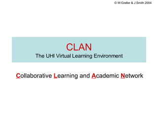 CLAN The UHI Virtual Learning Environment C ollaborative   L earning   and   A cademic   N etwork 